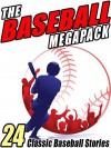 The Baseball Megapack: 24 Classic Baseball Stories - Zane Grey, Octavus Roy Cohen, A. Lincoln Bender