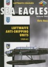 Sea Eagles: Luftwaffe Anti-Shipping Units 1939-42 Volume One - Chris Goss