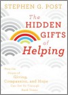 The Hidden Gifts of Helping: How the Power of Giving, Compassion, and Hope Can Get Us Through Hard Times - Stephen G. Post