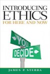 Introducing Ethics: For Here and Now Plus Mysearchlab with Etext -- Access Card Package - James P. Sterba