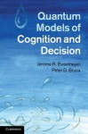 Quantum Models of Cognition and Decision - Jerome R. Busemeyer, Peter D. Bruza