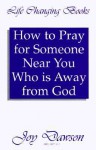 How to Pray for Someone Near You Who Is Away from God - Joy Dawson