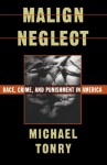 Malign Neglect: Race, Crime, and Punishment in America - Michael Tonry