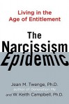 The Narcissism Epidemic: Living in the Age of Entitlement - Jean M. Twenge, W. Keith Campbell