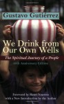 We Drink from Our Own Wells: The Spiritual Journey of a People - Gustavo Gutiérrez, Gustavo Gutiérrez, Matthew J. O'Connell, Henri J.M. Nouwen