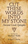 Cut These Words into My Stone: Ancient Greek Epitaphs - Michael Wolfe
