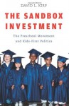 The Sandbox Investment: The Preschool Movement and Kids-First Politics - David L. Kirp