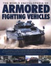 The World Encyclopedia of Armored Fighting Vehicles: An Illustrated A-Z Guide to Armored Cars, Armored Personnel Carriers, Self-Propelled Artillery and Other AFVs from World War I to the Present Day - Jack Livesey