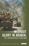 Without Glory in Arabia: The British Retreat from Aden - Peter Hinchcliffe, John T. Ducker, Maria Holt