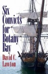 Six Convicts for Botany Bay - Lawton, David C. Lawton