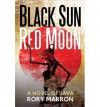 Black Sun, Red Moon: A Novel of Java - Rory Marron