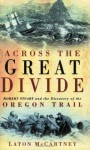 Across The Great Divide: Robert Stuart And The Discovery Of The Oregon Trail - Laton McCartney