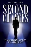 Second Chances: Transforming Adversity Into Opportunity - Chuck Gallagher