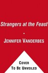Strangers at the Feast: A Novel - Jennifer Vanderbes