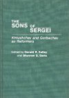 The Sons of Sergei: Khrushchev and Gorbachev as Reformers - Donald R. Kelley