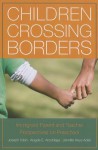 Children Crossing Borders: Immigrant Parent and Teacher Perspectives on Preschool for Children of Immigrants - Joseph Tobin, Jennifer Keys Adair, Angela Arzubiaga