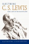 Sleuthing C.S. Lewis: More Light in the Shadowlands - Kathryn Lindskoog