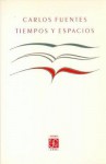 Tiempos y espacios - Carlos Fuentes