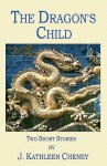 The Dragon's Child:Two Short Stories - J. Kathleen Cheney