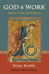 God and Work: Aspects of Art and Tradition - Brian Keeble