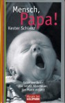 Mensch, Papa! Vater werden - Das letzte Abenteuer. Ein Mann erzählt. - Kester Schlenz