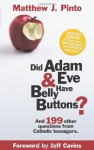 Did Adam & Eve Have Bellybuttons...And 199 other questions from Catholic Teenagers - Matthew Pinto