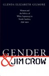 Gender and Jim Crow: Women and the Politics of White Supremacy in North Carolina, 1896-1920 (Gender and American Culture) - Glenda Elizabeth Gilmore