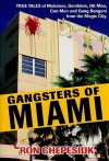 Gangsters of Miami: True Tales of Mobsters, Gamblers, Hit Men, Con Men and Gang Bangers from the Magic City - Ron Chepesiuk