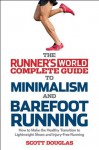 The Runner's World Complete Guide to Minimalism and Barefoot Running: How to Make the Healthy Transition to Lightweight Shoes and Injury-Free Running - Scott Douglas