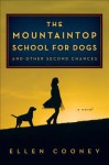 The Mountaintop School for Dogs and Other Second Chances - Ellen Cooney