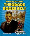 Amazing President Theodore Roosevelt - Mary Dodson Wade