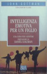 Intelligenza emotiva per un figlio: una guida per i genitori - John M. Gottman, Joan De Claire, Daniel Goleman, Andrea Di Gregorio