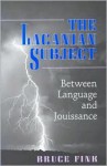 The Lacanian Subject: Between Language and Jouissance - Bruce Fink