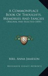 A Commonplace Book of Thoughts, Memories and Fancies: Original and Selected (1855) - Anna Jameson