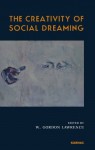 The Creativity of Social Dreaming - Gordon Lawrence, W. Gordon Lawrence