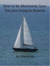 How to Be Absolutely Sure You Are Going to Heaven - Mark Wright