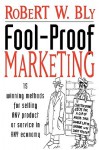 Fool-Proof Marketing: 15 Winning Methods for Selling Any Product or Service in Any Economy - Robert W. Bly