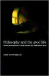 Philosophy and the Good Life: Reason and the Passions in Greek, Cartesian and Psychoanalytic Ethics - John Cottingham