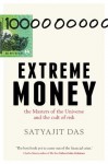 Extreme Money: : The Masters of the Universe and the Cult of Risk - Satyajit Das