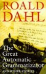 The Great Automatic Grammatizator: And Other Stories - Roald Dahl, Wendy Cooling