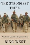 The Strongest Tribe: War, Politics, and the Endgame in Iraq - Bing West