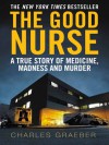 The Good Nurse: A True Story of Medicine, Madness and Murder - Charles Graeber