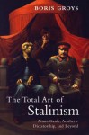 The Total Art of Stalinism: Avant-Garde, Aesthetic Dictatorship, and Beyond - Boris Groys, Charles Rougle