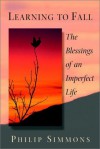 Learning to Fall: The Blessings of an Imperfect Life - Philip Simmons