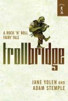 Troll Bridge: A Rock 'n' Roll Fairy Tale - Jane Yolen, Adam Stemple