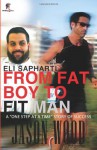 From Fat Boy to Fit Man: A One Step at a Time Story of Success - Jason Wood, Eli Sapharti