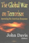 The Global War on Terrorism: Assessing the American Response - John Davis