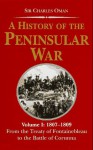 A History of the Peninsular War V1: 1807-1809, From the Treaty of Fontainebleau to the Battle of Corunna - Charles Oman