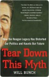 Tear Down This Myth: How the Reagan Legacy Has Distorted Our Politics and Haunts Our Future - Will Bunch
