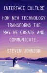 Interface Culture: How New Technology Transforms the Way We Create and Communicate - Steven Johnson